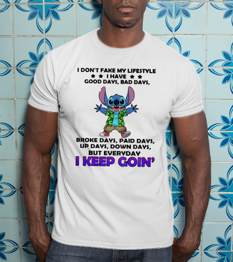 Stitch I Don't Fake My Lifestyle Good Days Bad Days Broke Days Paid Days Everyday I Keep Goin' T-Shirt