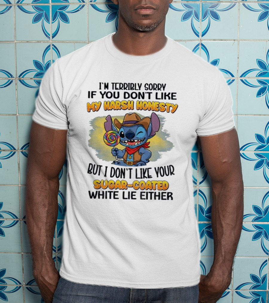 I'm Terribly Sorry If You Don't Like My Harsh Honesty But I Don't Like Your Sugar-Coated White Lie Either Stitch Cowboy Adventure T-Shirt