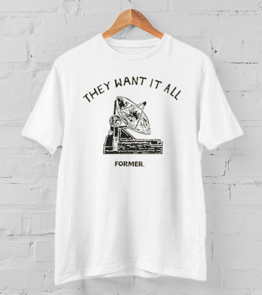 They Want It All Former Satellite T-Shirt