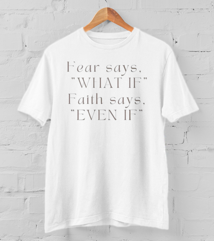 Fear Says What If Faith Says Even If Positive Mindset Motivation T-Shirt