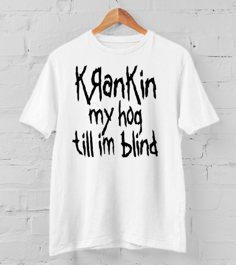 Krankin My Hog Til Im Blind T-Shirt