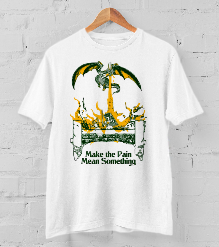 Make The Pain Mean Something Dragon Throne Fire Fantasy T-Shirt