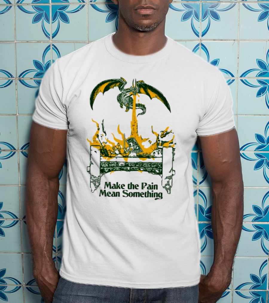 Make The Pain Mean Something Dragon Throne Fire Fantasy T-Shirt