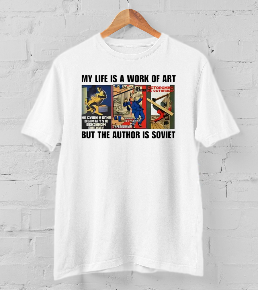 My Life Is A Work Of Art Soviet Humor Parody T-Shirt