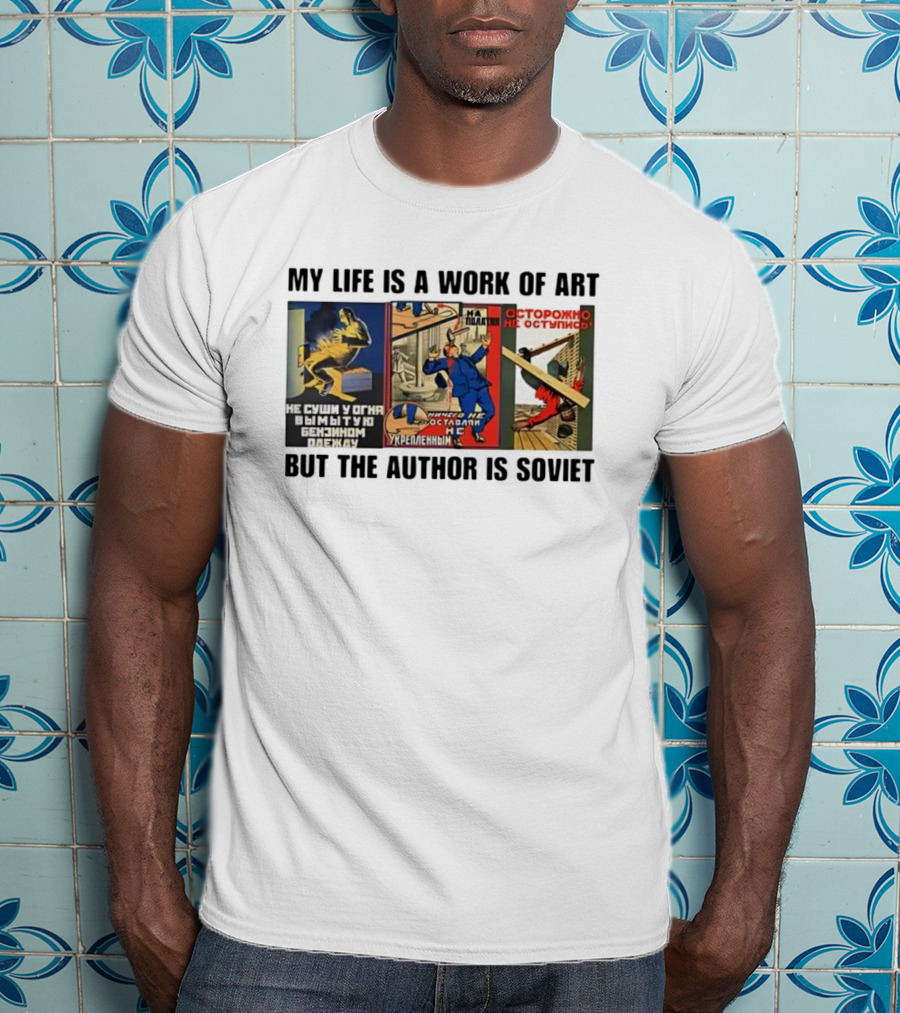 My Life Is A Work Of Art Soviet Humor Parody T-Shirt