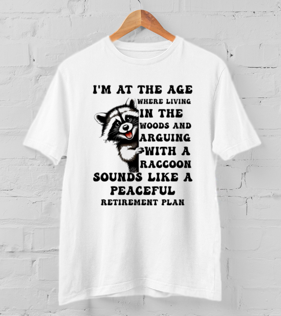 Raccoon Living In The Woods And Arguing Sounds Peaceful T-Shirt