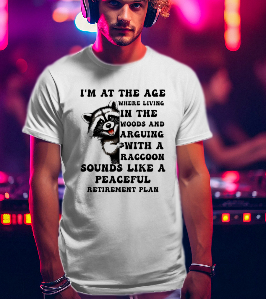 Raccoon Living In The Woods And Arguing Sounds Peaceful T-Shirt