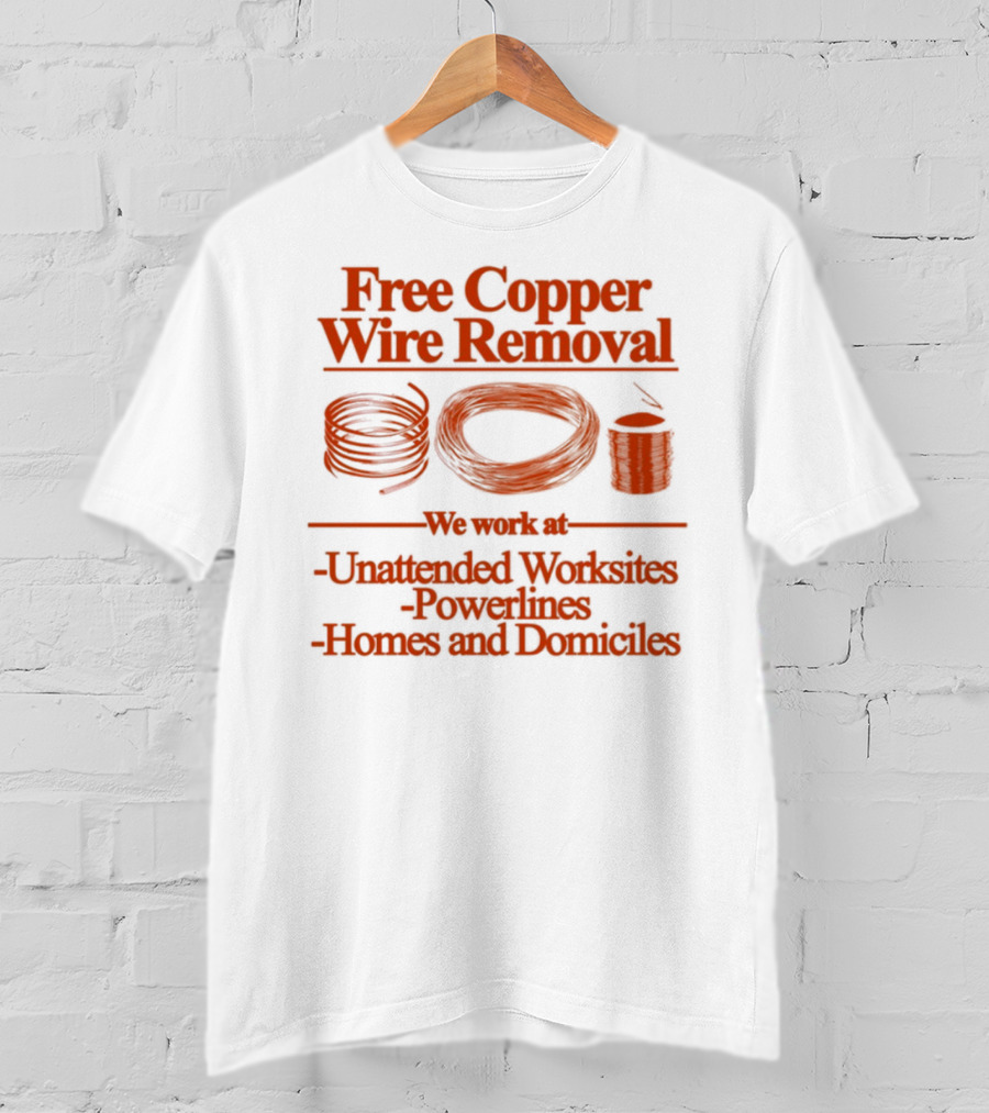 Free Copper Wire Removal Unattended Worksites Powerlines Homes Domiciles T-Shirt
