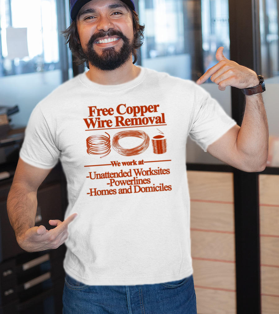Free Copper Wire Removal Unattended Worksites Powerlines Homes Domiciles T-Shirt