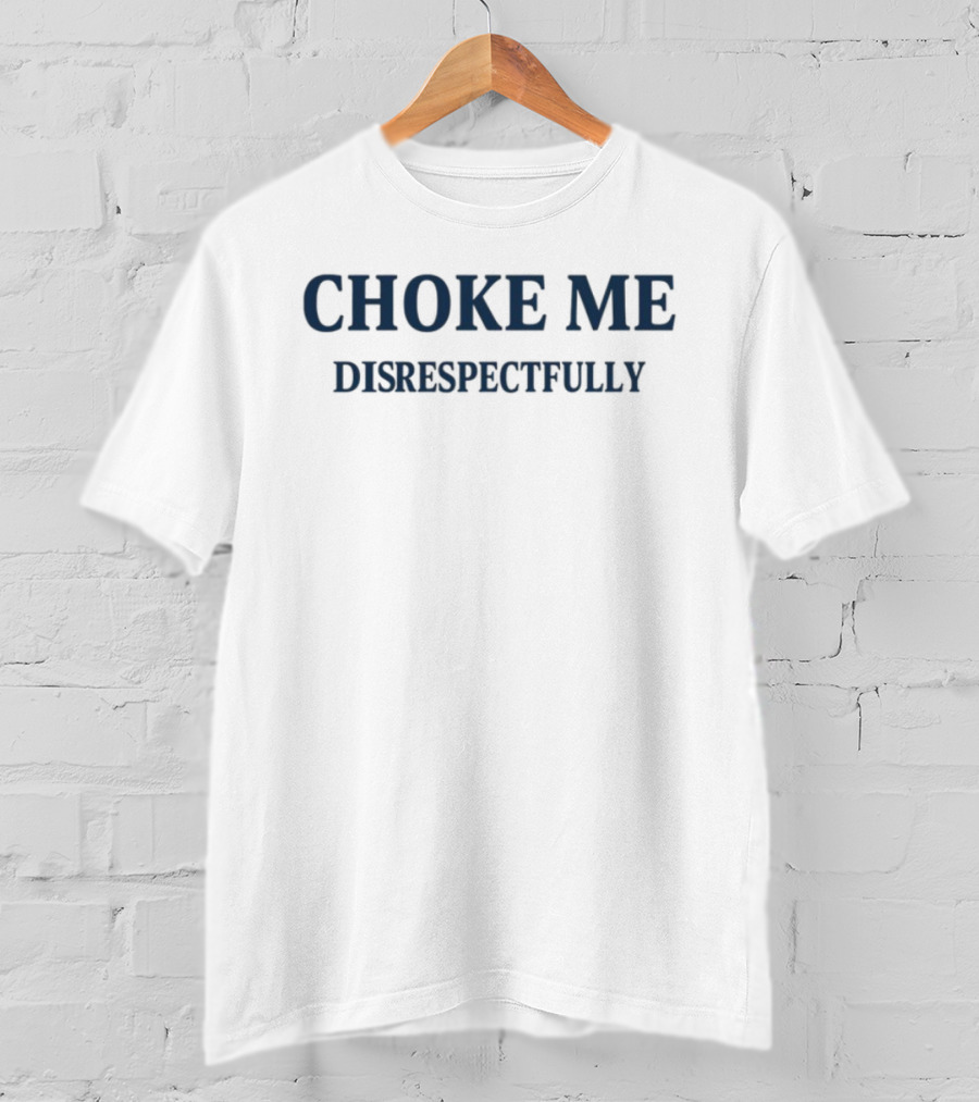 Choke Me Disrespectfully Slogan T-Shirt