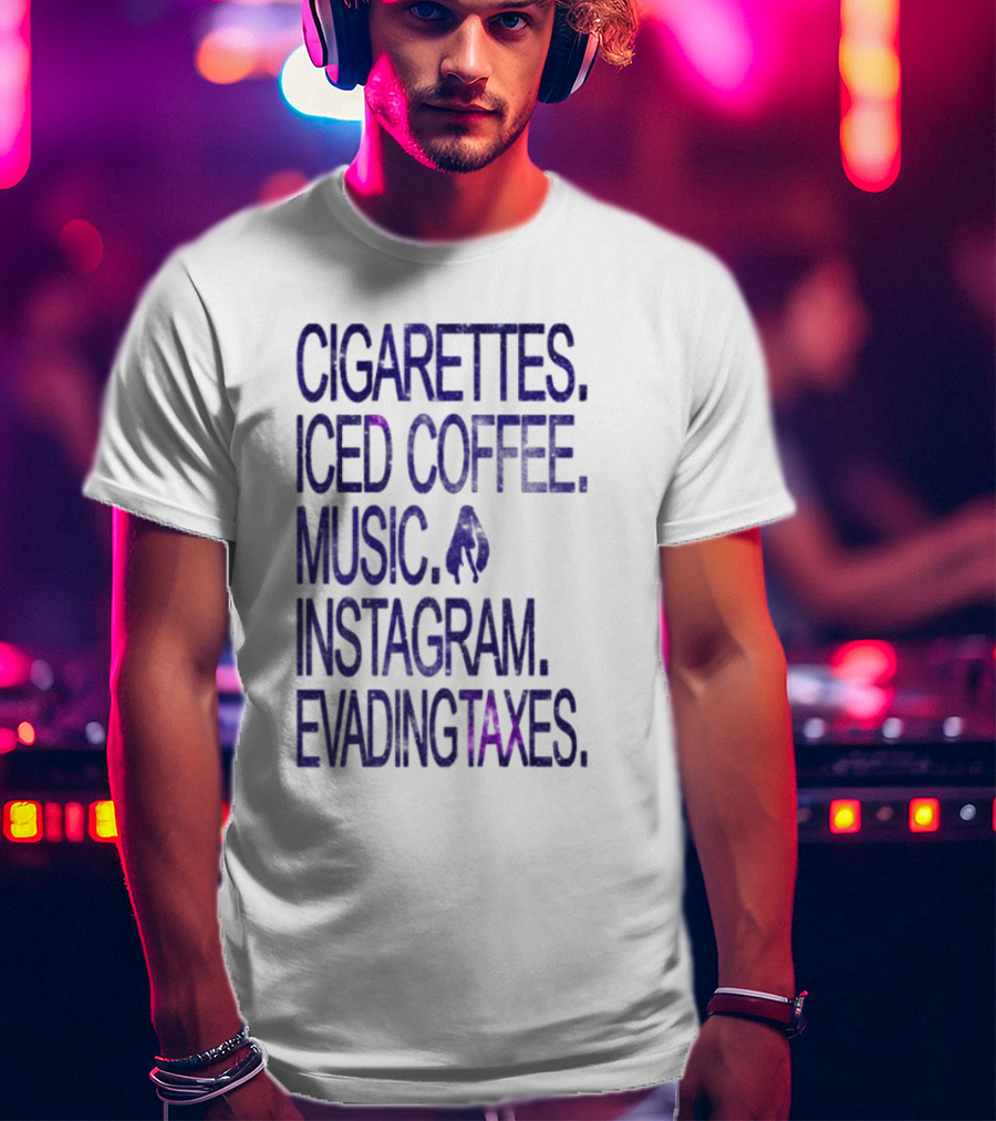 Cigarettes Iced Coffee Music Instagram Evading Taxes Lifestyle Priorities T-Shirt