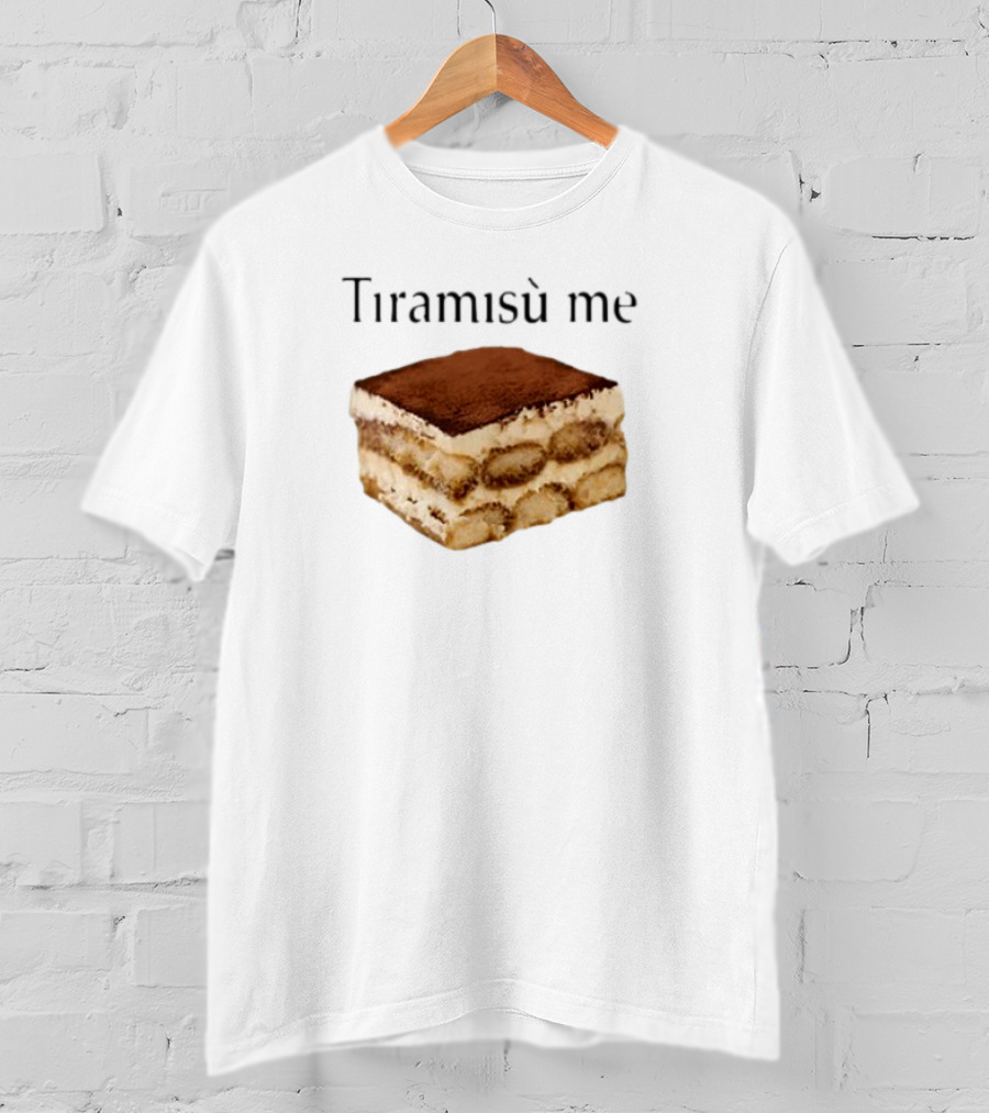 Tiramisu Me Dessert Humor T-Shirt