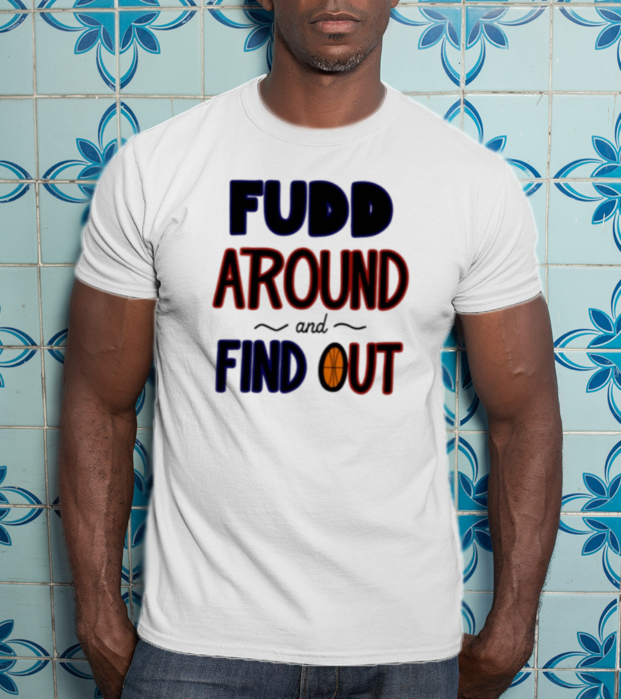 Fudd Around And Find Out Basketball Hoops Inspired Phrase T-Shirt