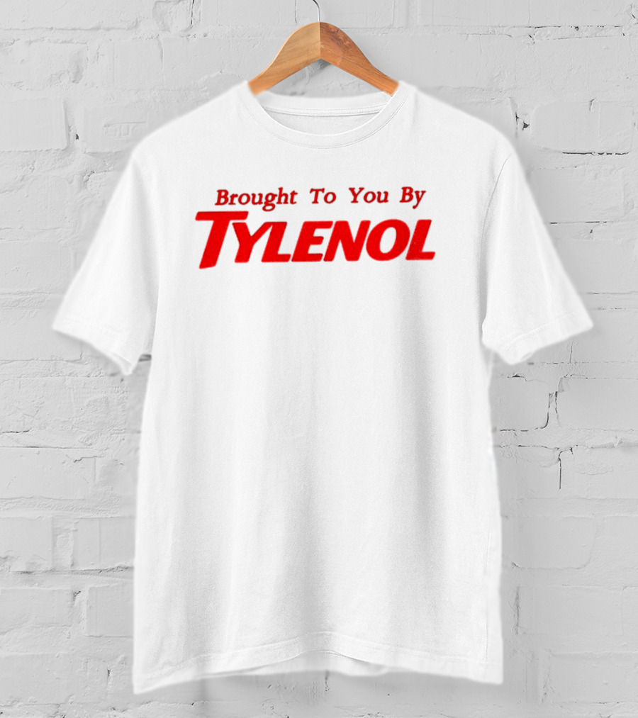 Brought To You By Tylenol T-Shirt