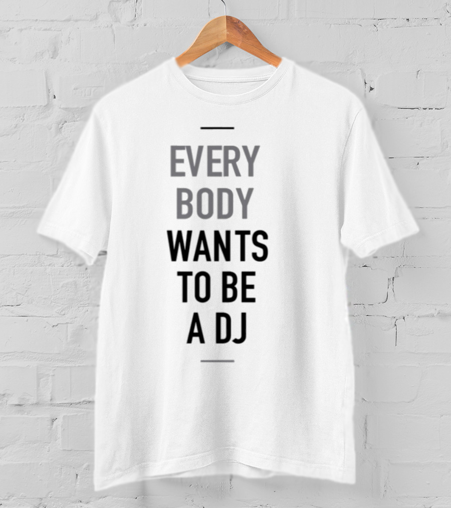 Everybody Wants To Be A DJ T-Shirt