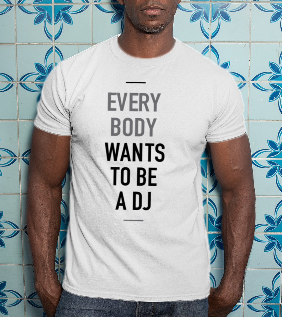 Everybody Wants To Be A DJ T-Shirt