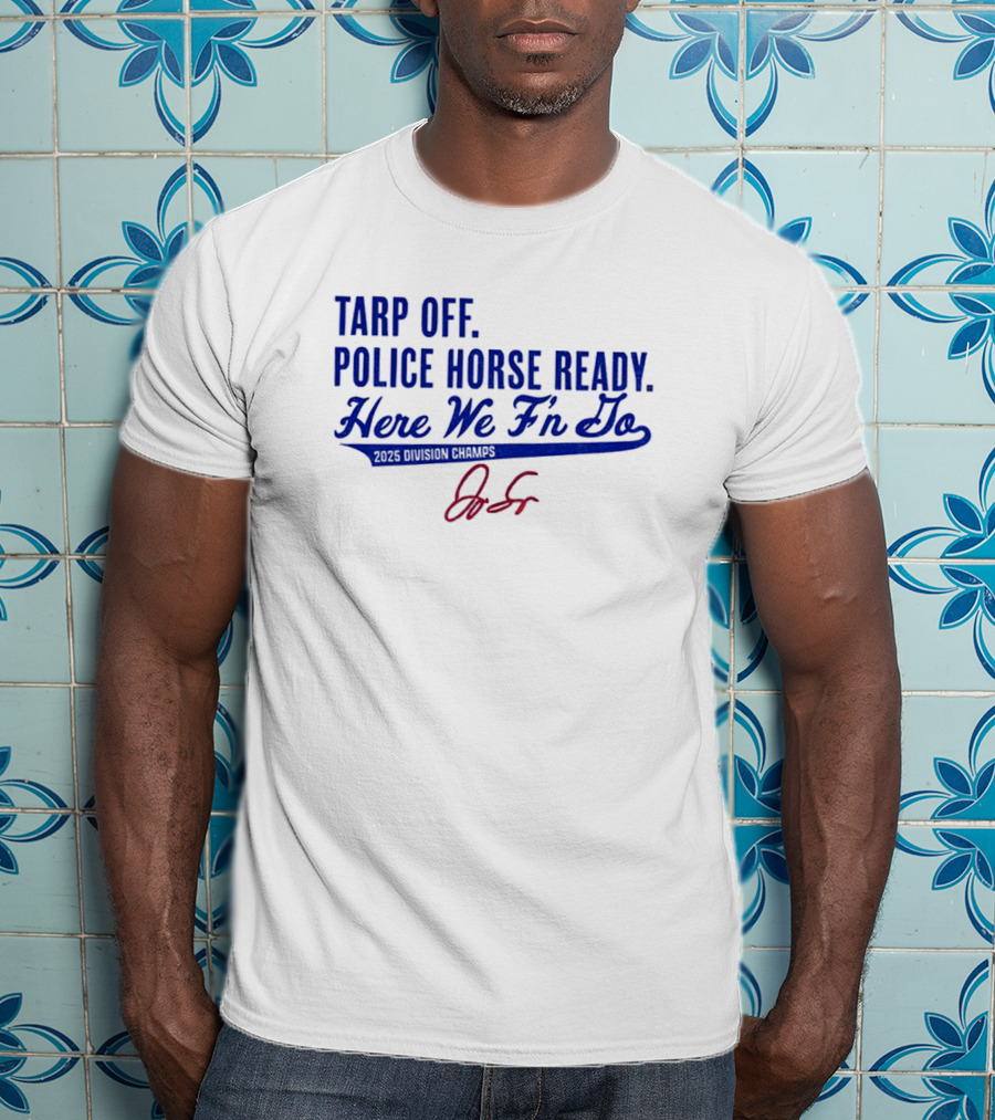Tarp Off Police Horse Ready Here We F’n Go George Springer Toronto Blue Jays Signature T-Shirt