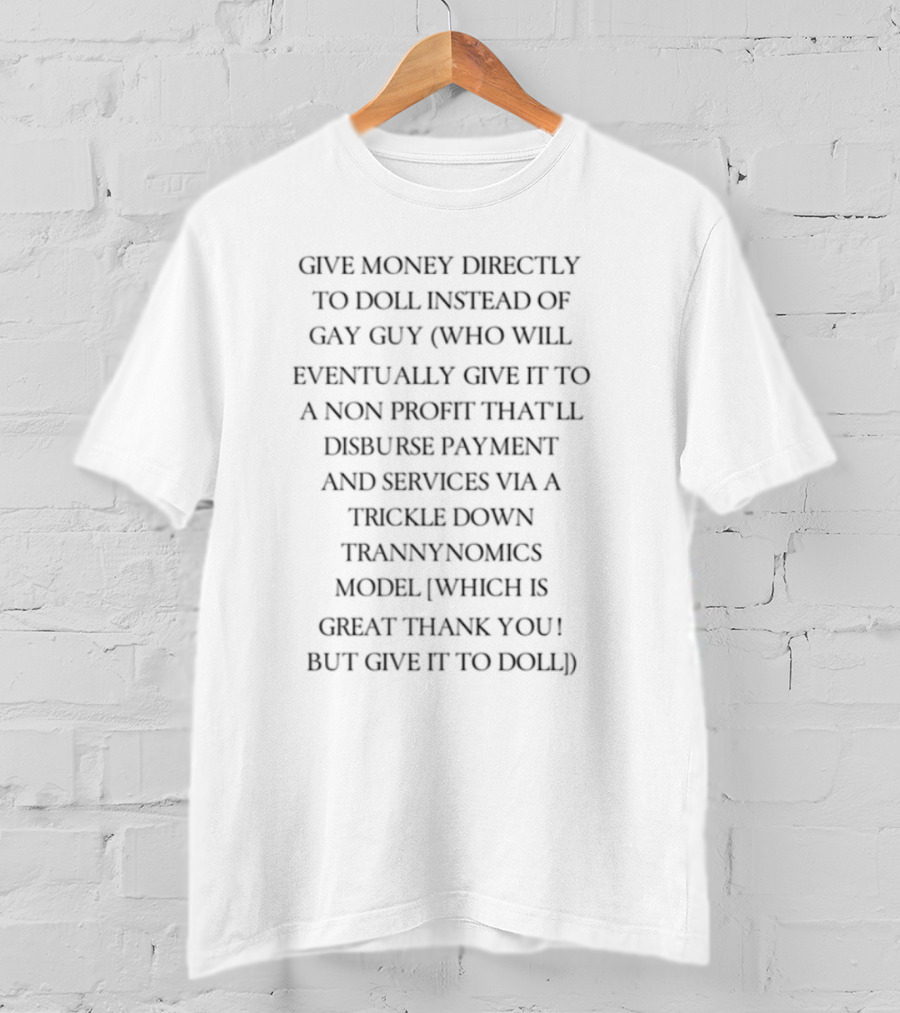 Give Money Directly To Doll Instead Of Gay Guy Nonprofit Battle Disbursement Services Trickle Down Thank You T-Shirt