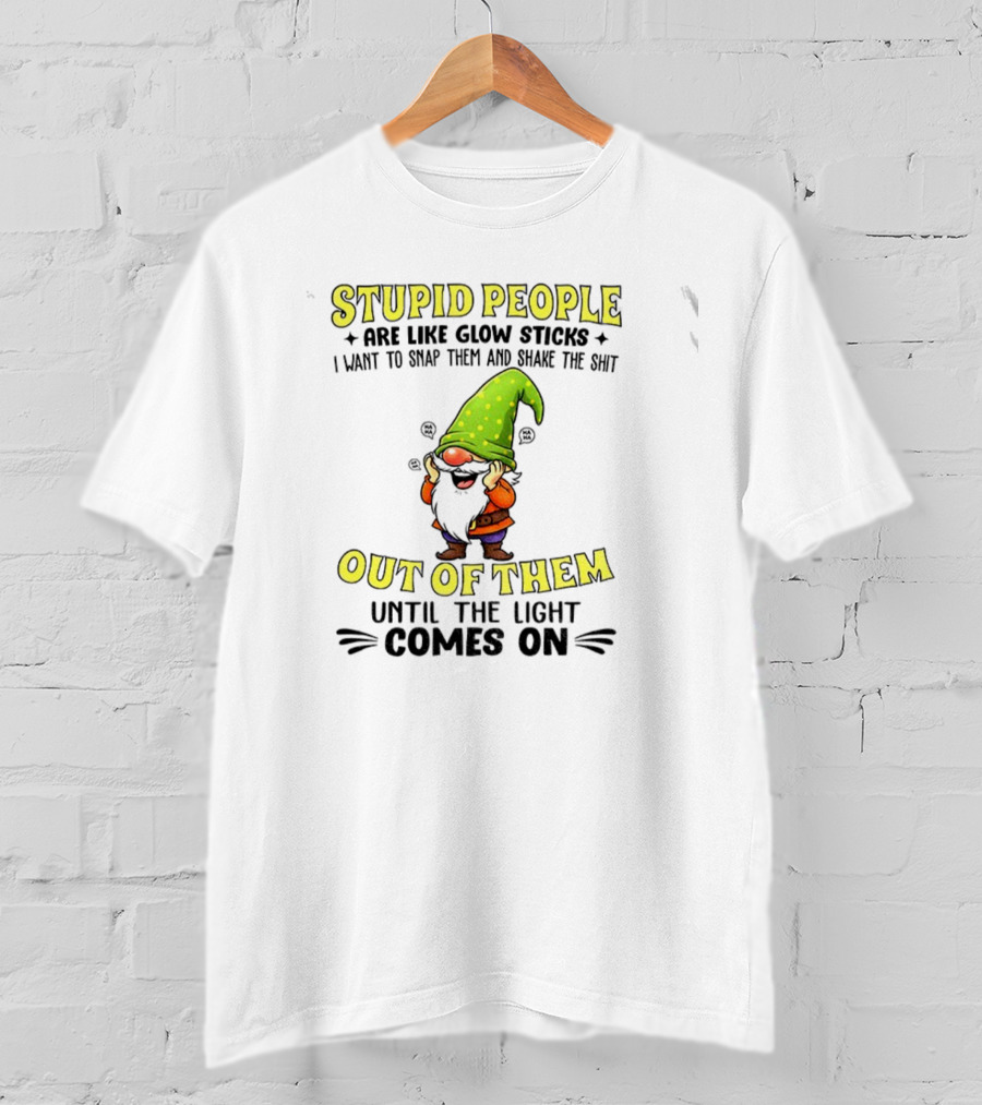 Stupid People Are Like Glow Sticks Gnome Humor T-Shirt