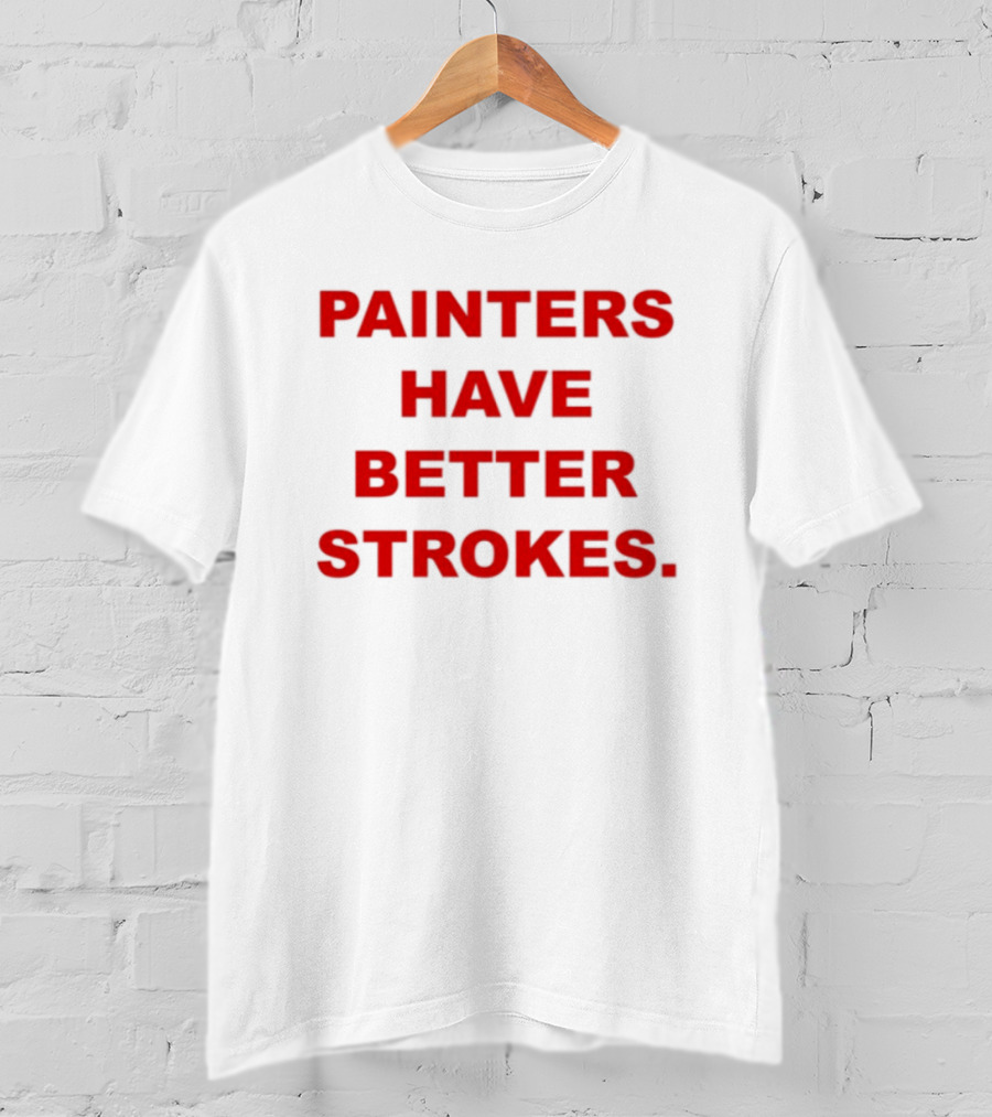 Painters Have Better Strokes Clever Phrase Enthusiast Appeal T-Shirt