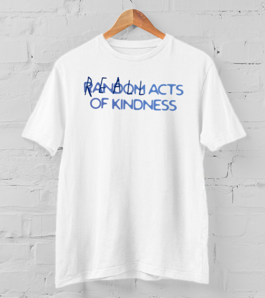 Random Acts Of Kindness Positive Message T-Shirt