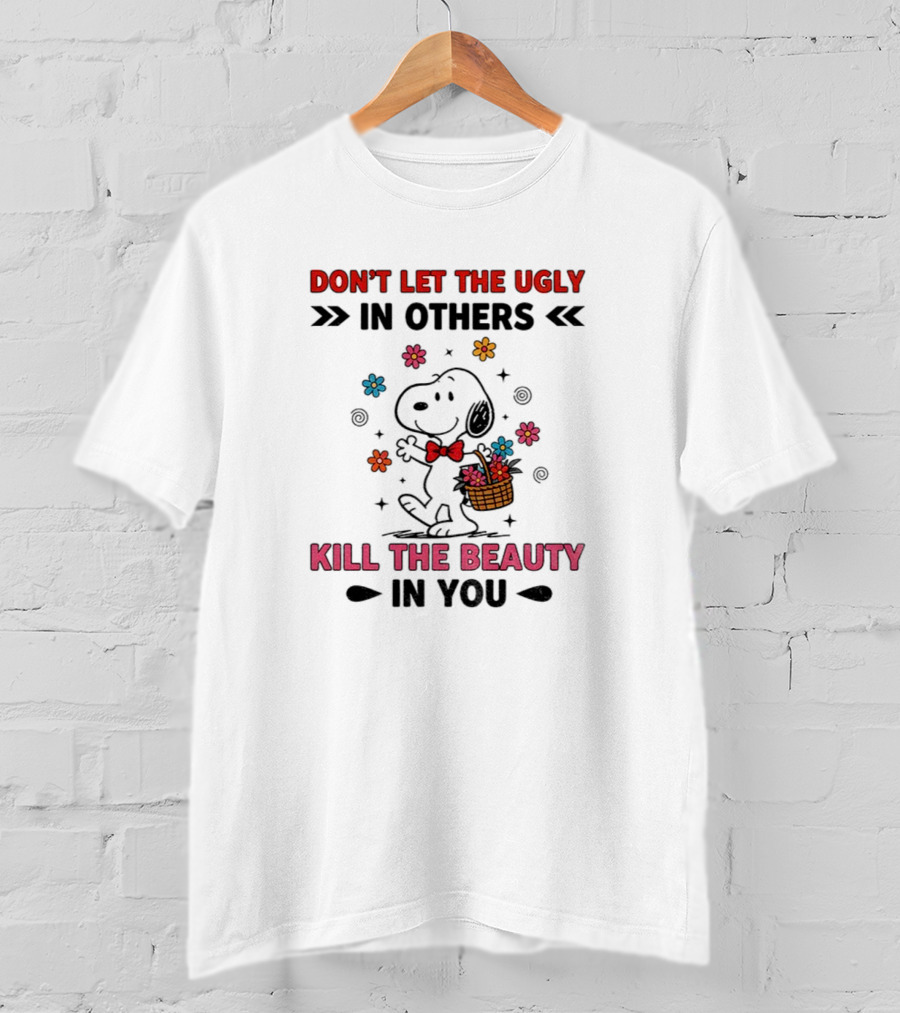 Don't Let The Ugly Kill The Beauty Snoopy Flower Basket T-Shirt