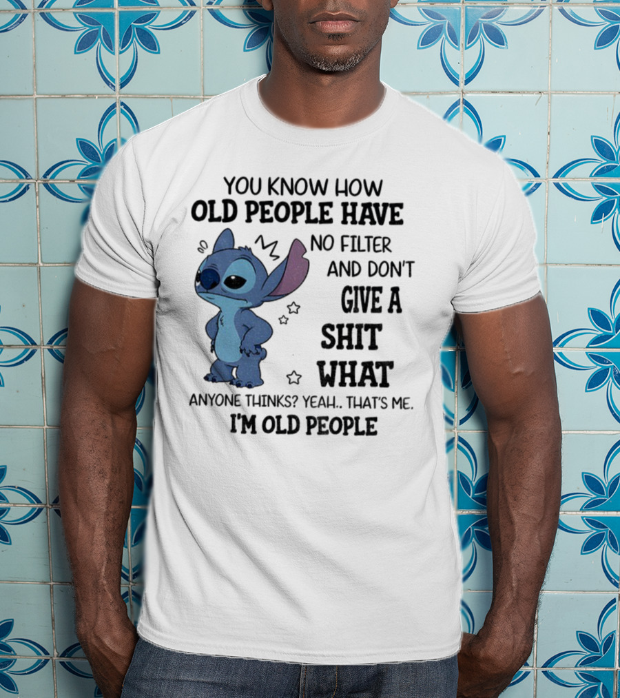 Stitch You Know How Old People Have No Filter And Don't Give A Shit What Anyone Thinks Yeah That's Me I'm Old People T-Shirt