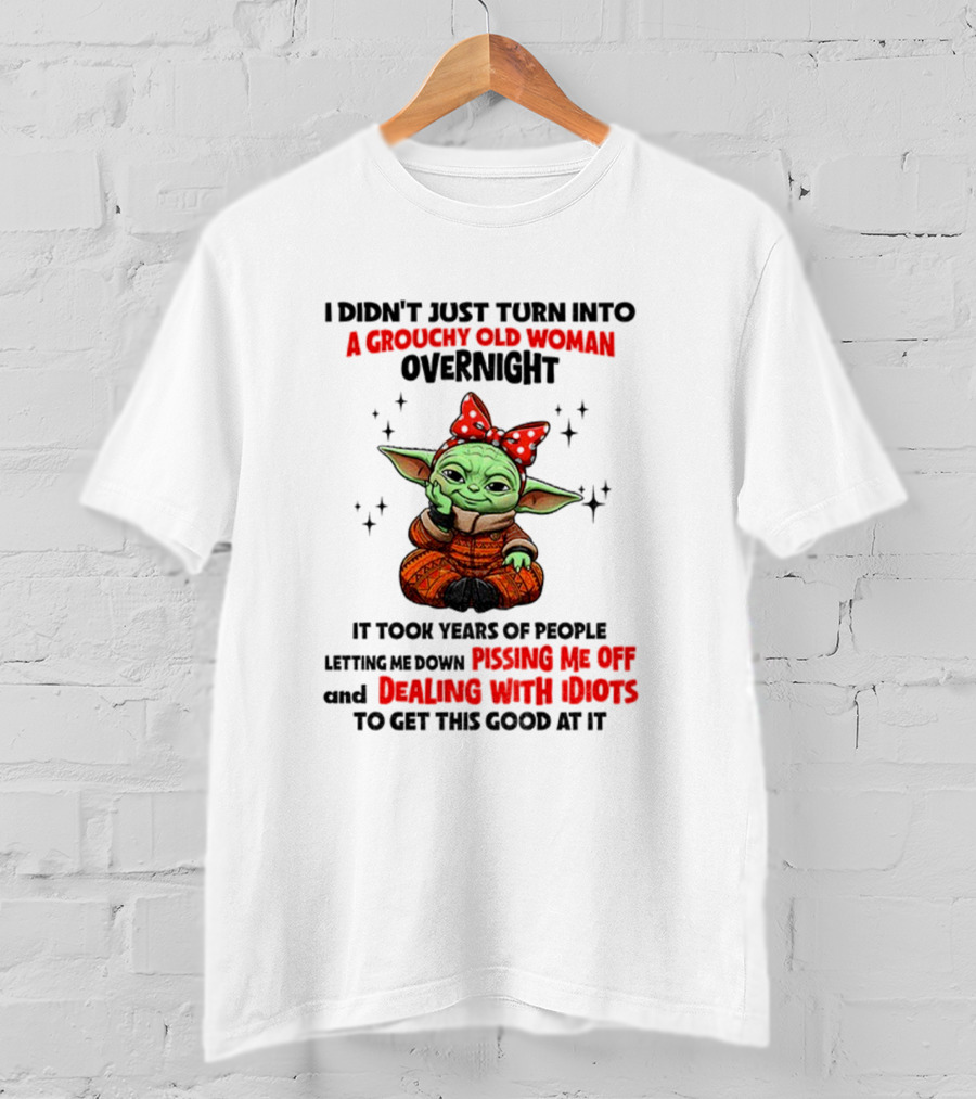 Baby Yoda A Grouchy Old Woman Pissing Me Off Dealing With Idiots T-Shirt