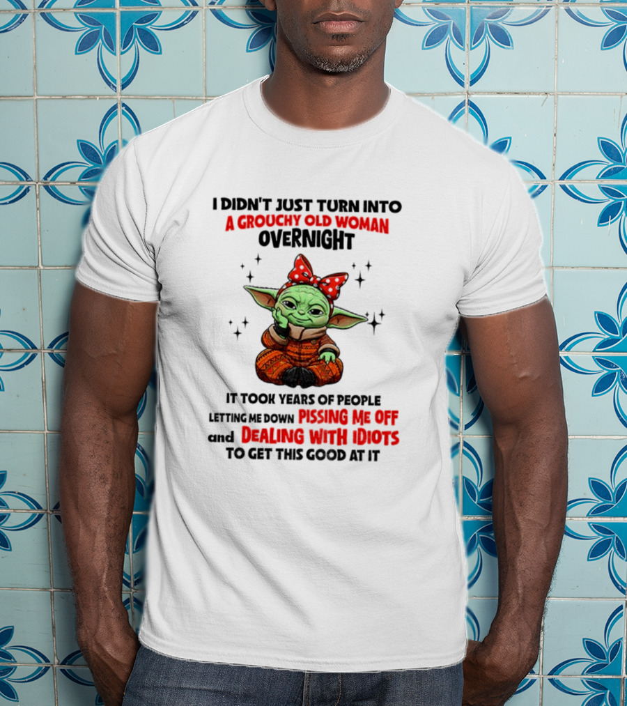 Baby Yoda A Grouchy Old Woman Pissing Me Off Dealing With Idiots T-Shirt