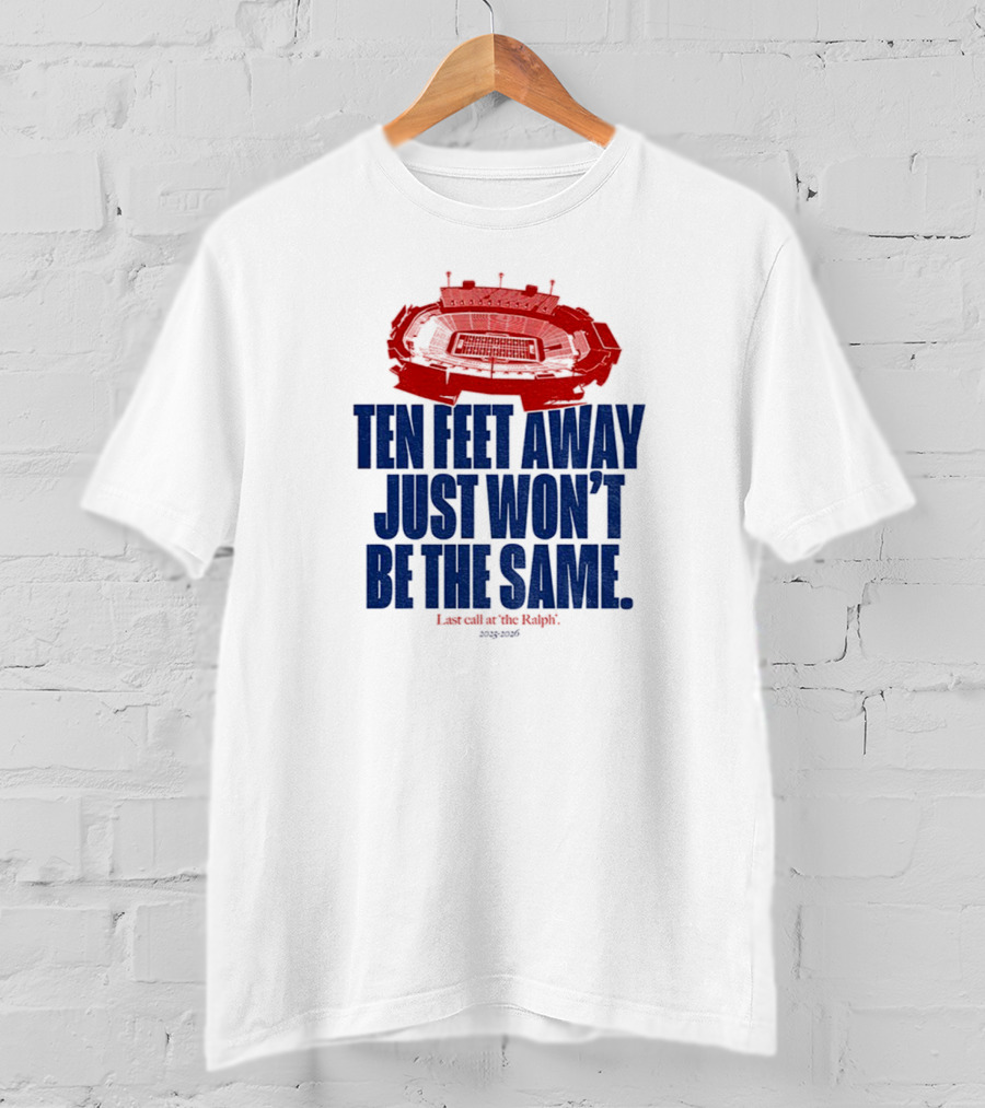 Buffalo Bills Last Call At The Ralph Ten Feet Away Just Won't Be The Same 2025 T-Shirt