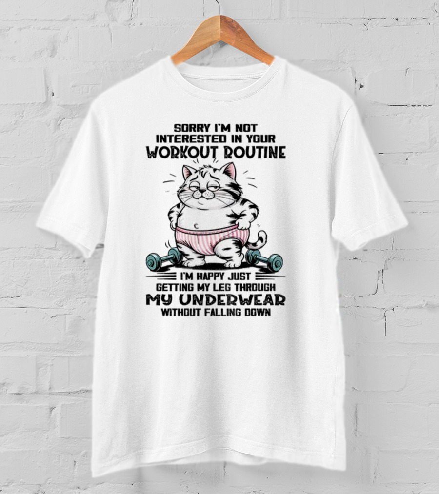 Cat Sorry I’m Not Interested In Your Workout Routine Underwear Humor T-Shirt