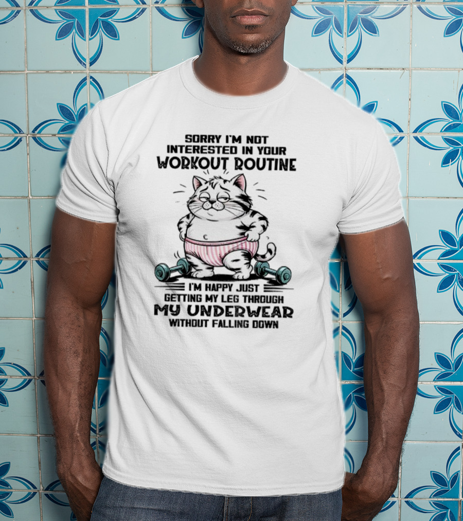 Cat Sorry I’m Not Interested In Your Workout Routine Underwear Humor T-Shirt