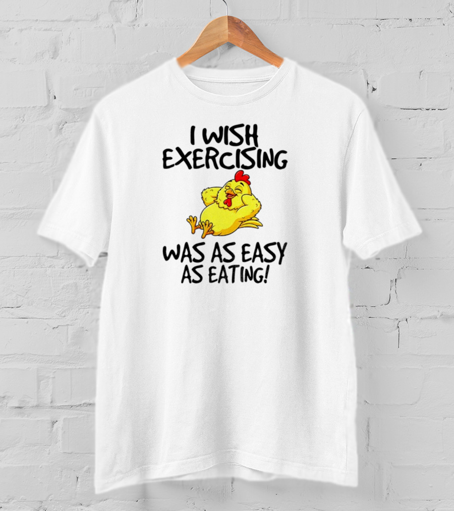 Chicken I Wish Exercising Was As Easy As Eating Relaxed Cartoon Hen T-Shirt
