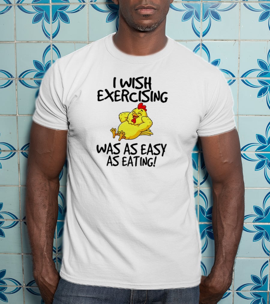 Chicken I Wish Exercising Was As Easy As Eating Relaxed Cartoon Hen T-Shirt