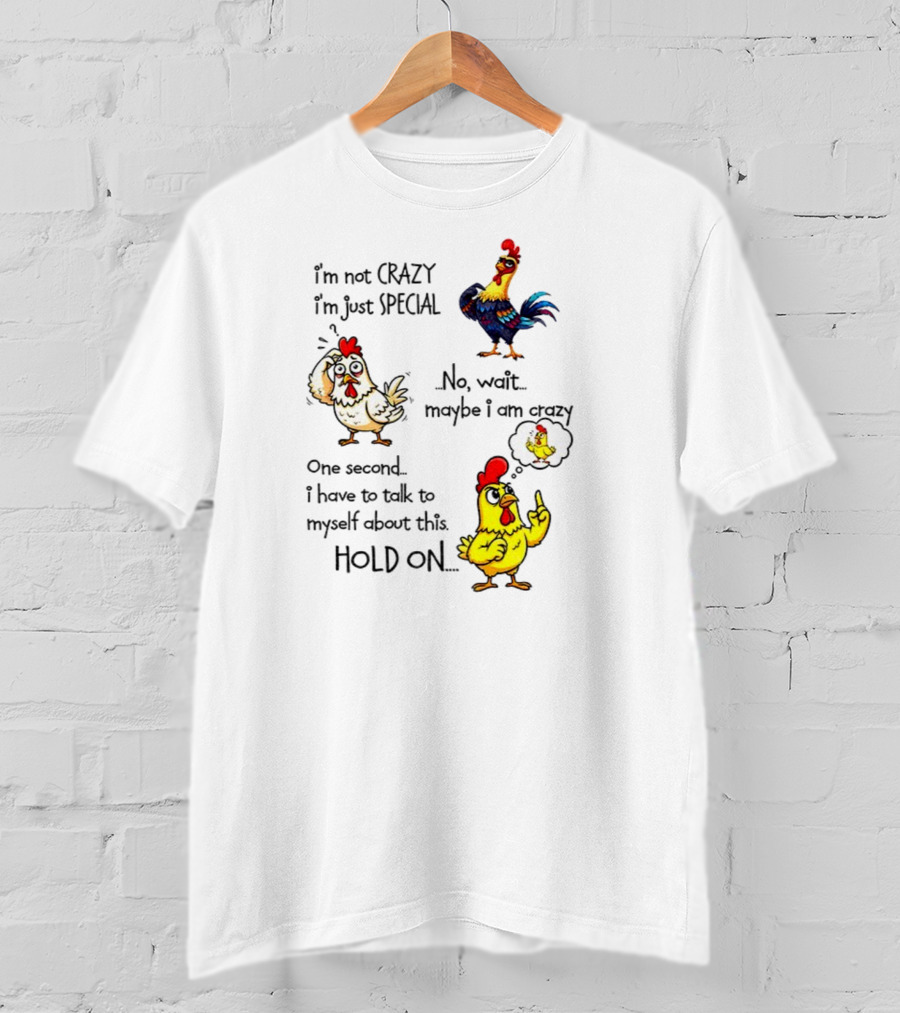 Chicken I’m Not Crazy I’m Just Special Maybe Wait One Second T-Shirt