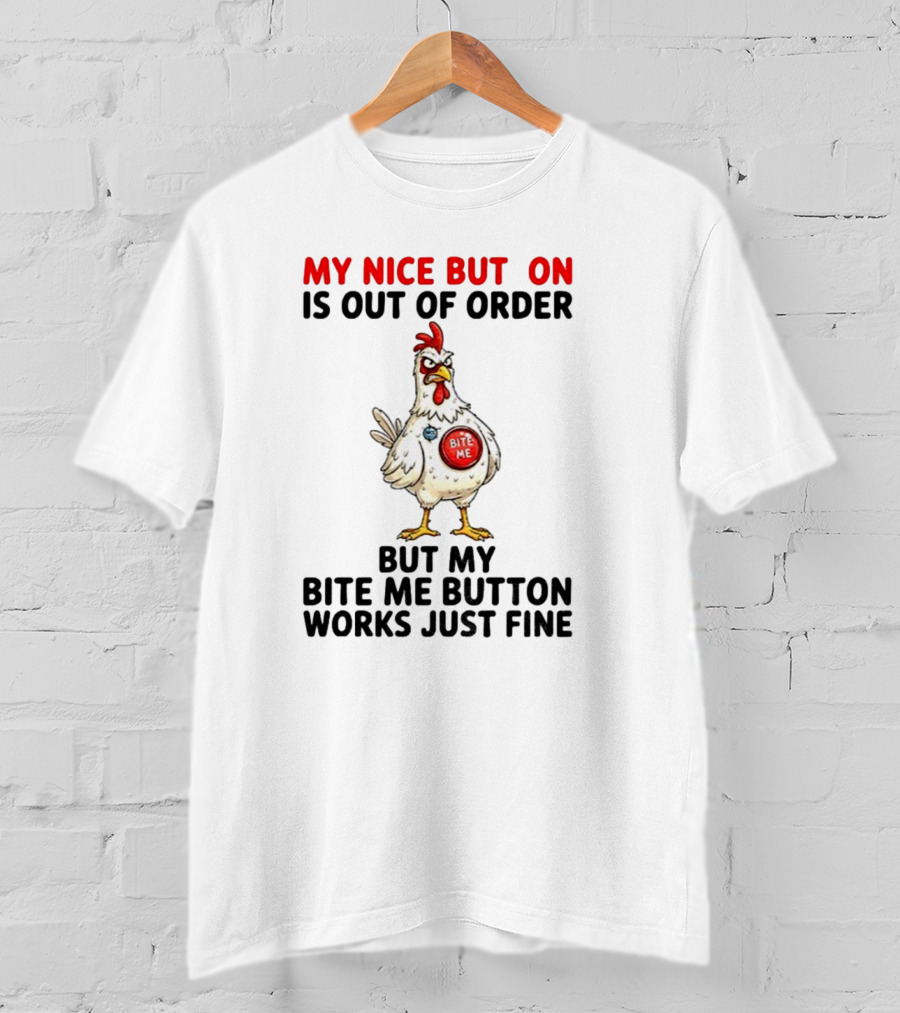 Chicken My Nice Button Is Out Of Order But My Bite Me Button Works Just Fine T-Shirt