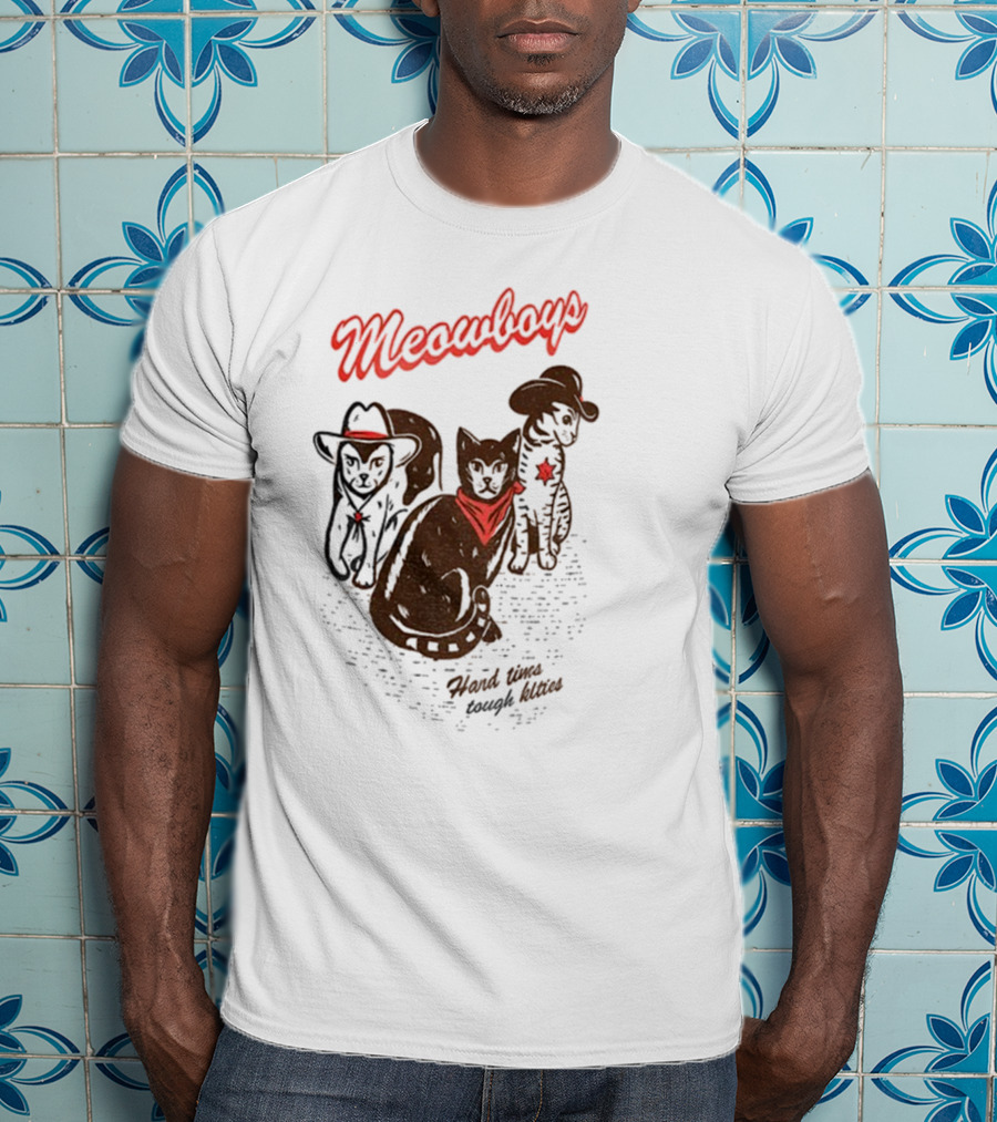 Meowboys Cowboy Cats Hard Times Tough Kitties T-Shirt