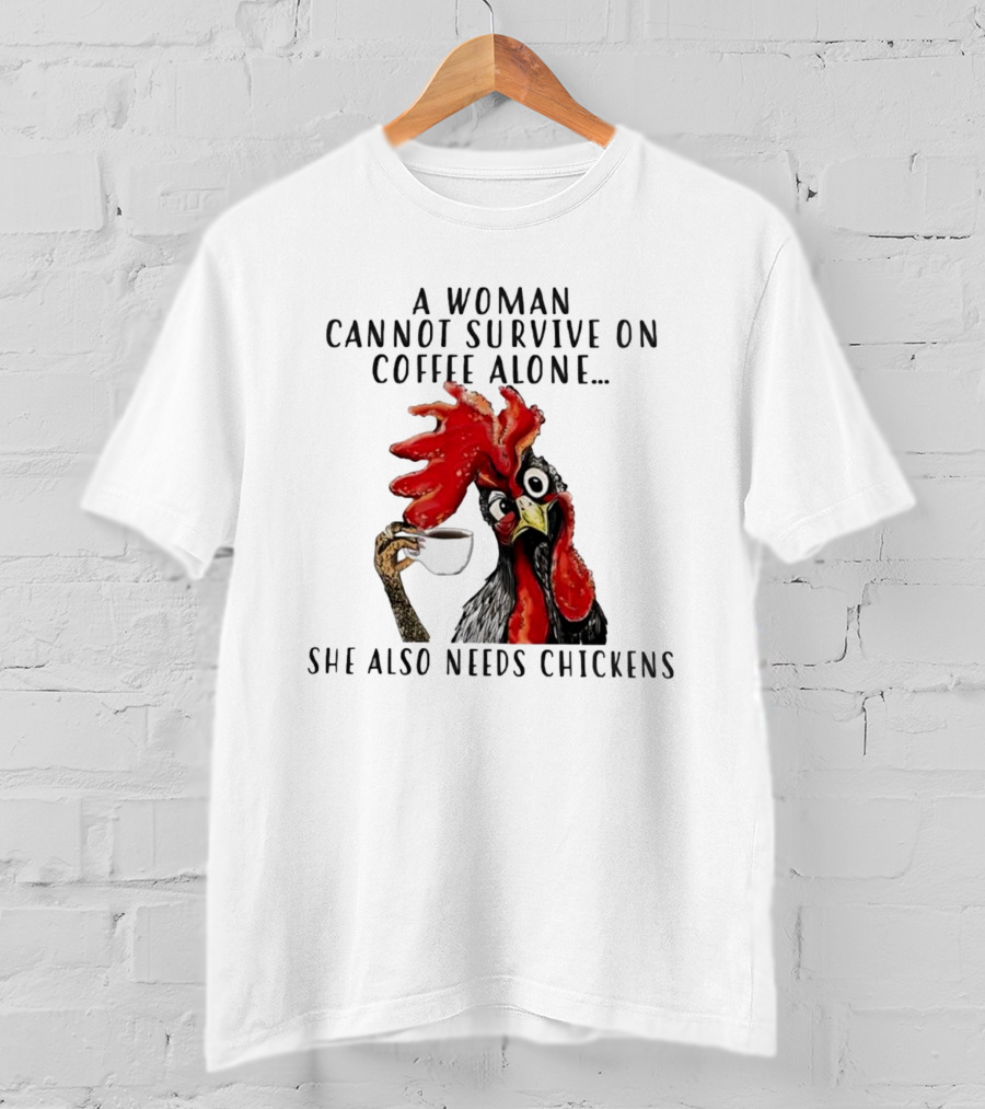 A Woman Cannot Survive On Coffee Alone She Also Needs Chickens Humorous Chicken Illustration T-Shirt