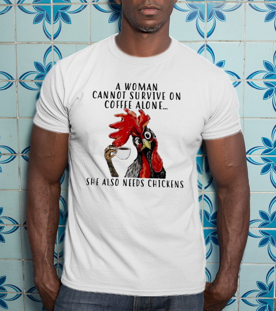 A Woman Cannot Survive On Coffee Alone She Also Needs Chickens Humorous Chicken Illustration T-Shirt