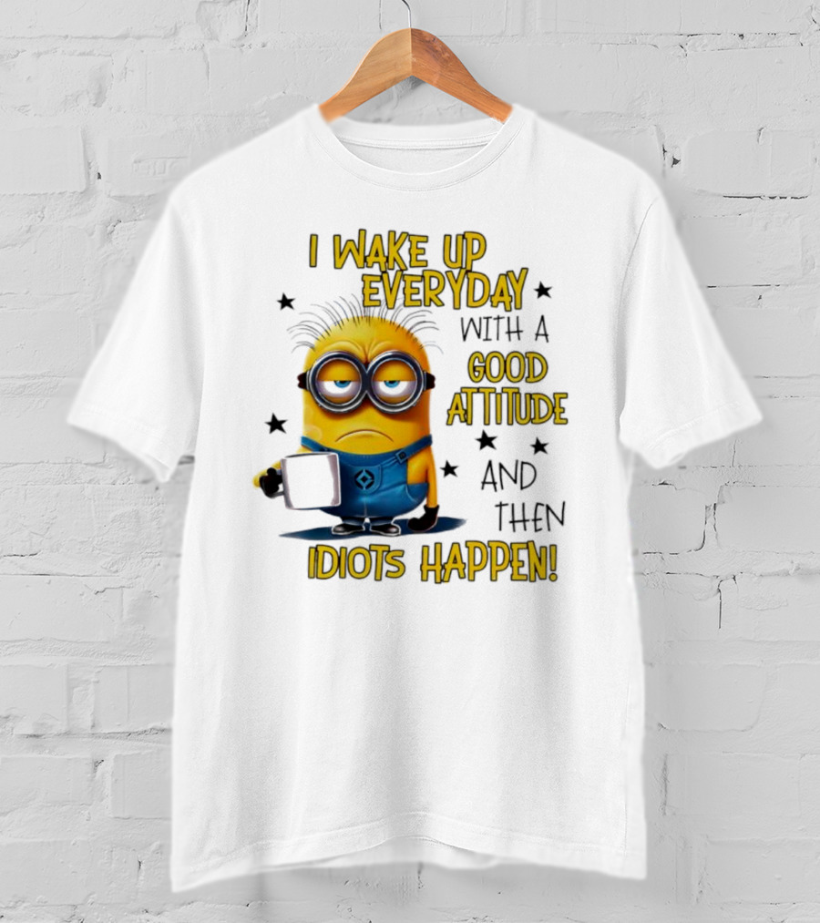 Minion I Wake Up Everyday Good Attitude Idiots Happen T-Shirt