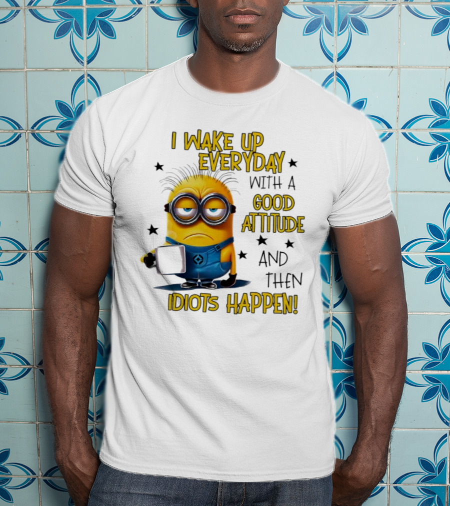 Minion I Wake Up Everyday Good Attitude Idiots Happen T-Shirt