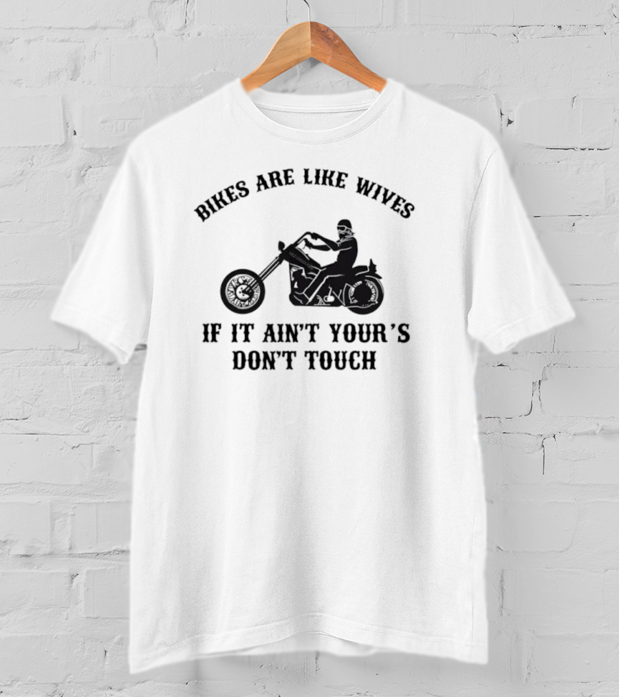 Bikes Are Like Wives If It Ain't Your's Don't Touch Biker Silhouette T-Shirt