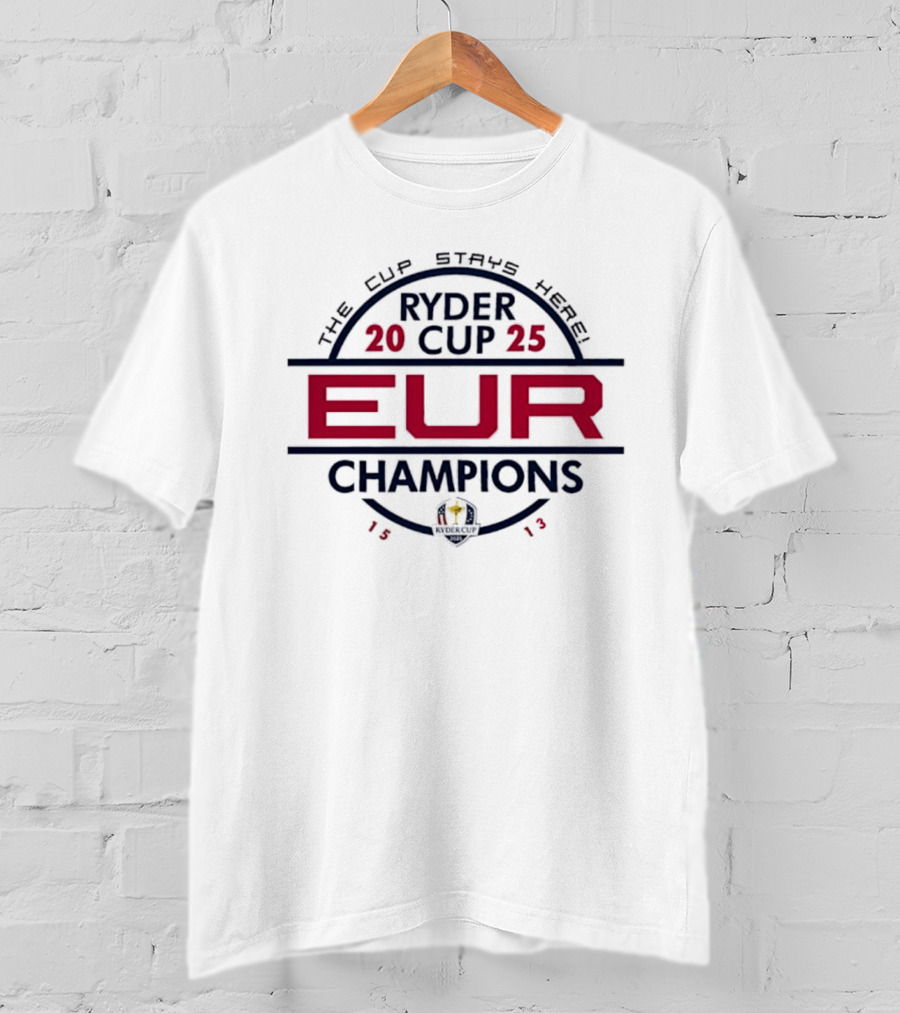 Ryder Cup 2025 EUR Champions 1513 The Cup Stays Here T-Shirt