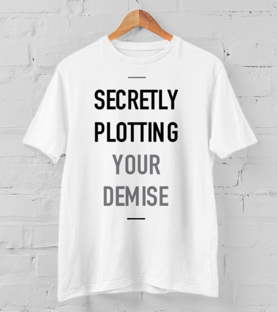 Secretly Plotting Your Demise Humor Phrase For Subtle Sarcastic Wear T-Shirt