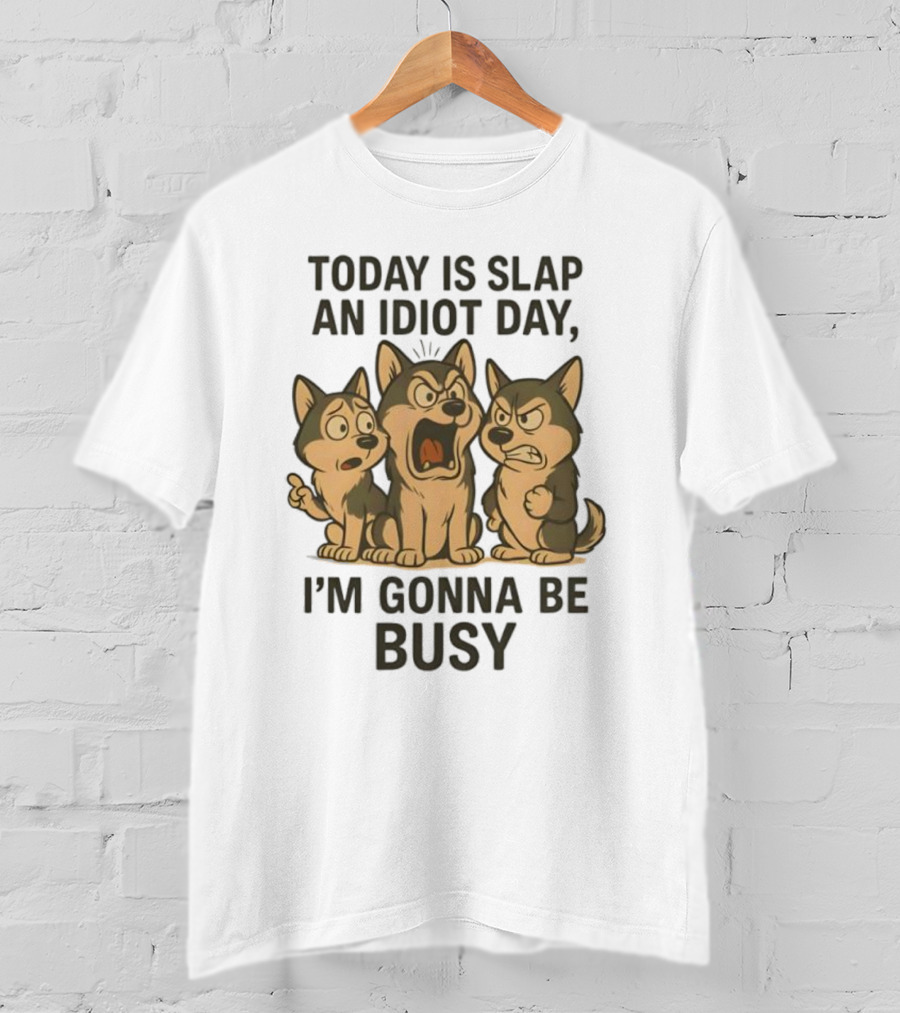 Today Is Slap An Idiot Day I'm Gonna Be Busy Husky Trio Humor T-Shirt