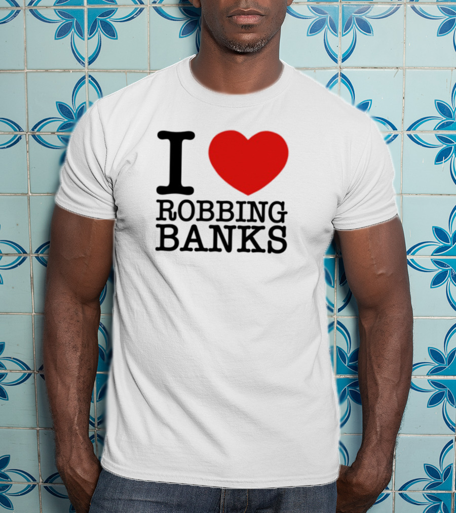 I Heart Robbing Banks T-Shirt