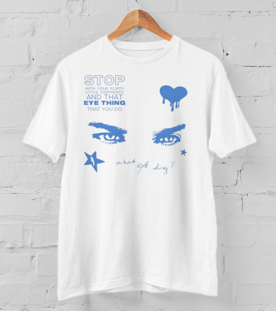 Stop With Your Flirty Little Comments And That Eye Thing That You Do Star Heart What Eye Thing T-Shirt