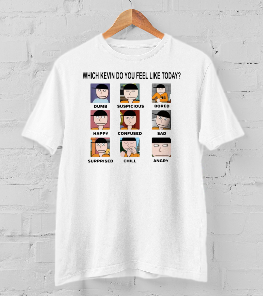 Which Kevin Do You Feel Like Today Dumb Suspicious Bored Happy Confused Sad Timi Surprised Chill Angry T-Shirt