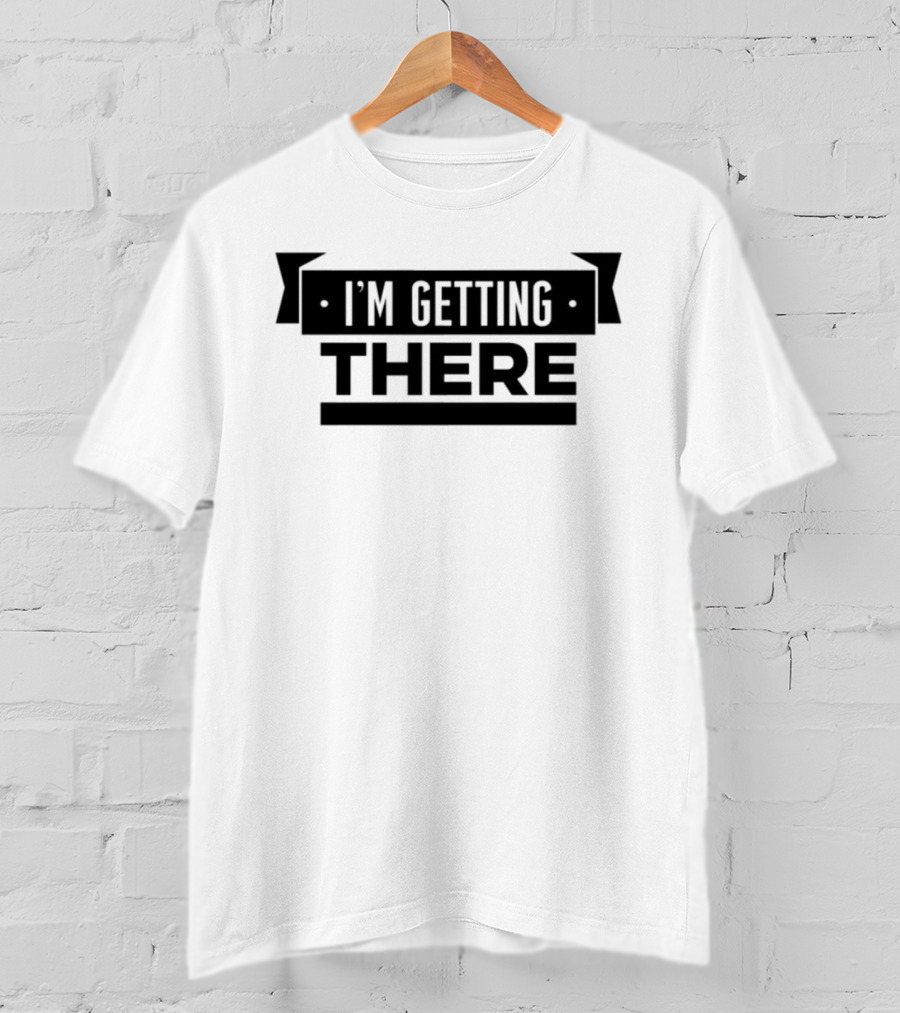 Big Cat I'm Getting There Motivational Phrase Apparel T-Shirt