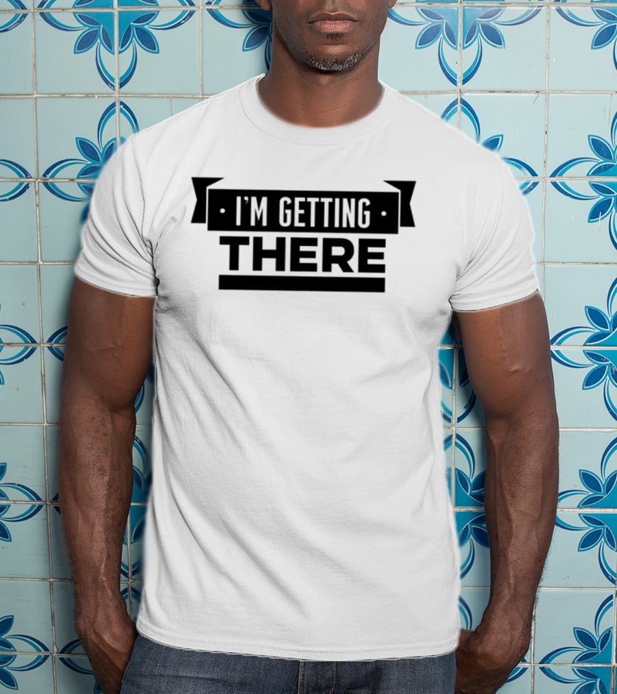 Big Cat I'm Getting There Motivational Phrase Apparel T-Shirt